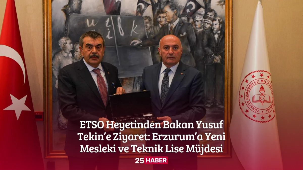 ETSO Heyetinden Bakan Yusuf Tekin’e Ziyaret Erzurum’a Yeni Mesleki ve Teknik Lise Müjdesi