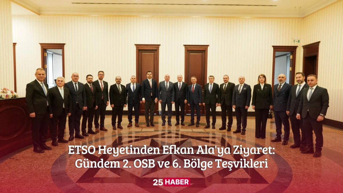 ETSO Heyetinden Efkan Ala'ya Ziyaret: Gündem 2. OSB ve 6. Bölge Teşvikleri