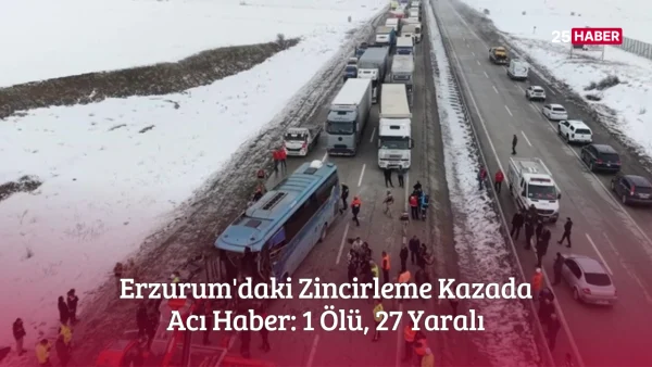Erzurum'daki Zincirleme Kazada Acı Haber 1 Ölü, 27 Yaralı