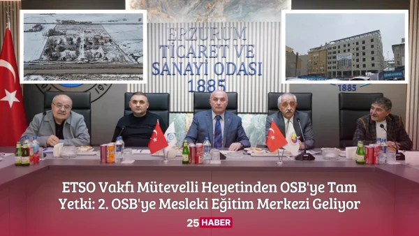 ETSO Vakfı Mütevelli Heyetinden OSB'ye Tam Yetki 2. OSB'ye Mesleki Eğitim Merkezi Geliyor - 25 haber 25haber erzurum haber erzurum haberleri