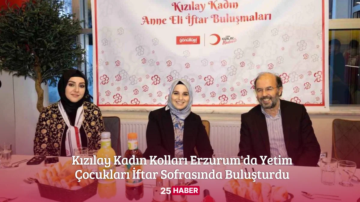 kızılay kadın kolları erzurum'da yetim çocukları i̇ftar sofrasında buluşturdu - erzurum haber erzurum son dakika erzurum haberleri