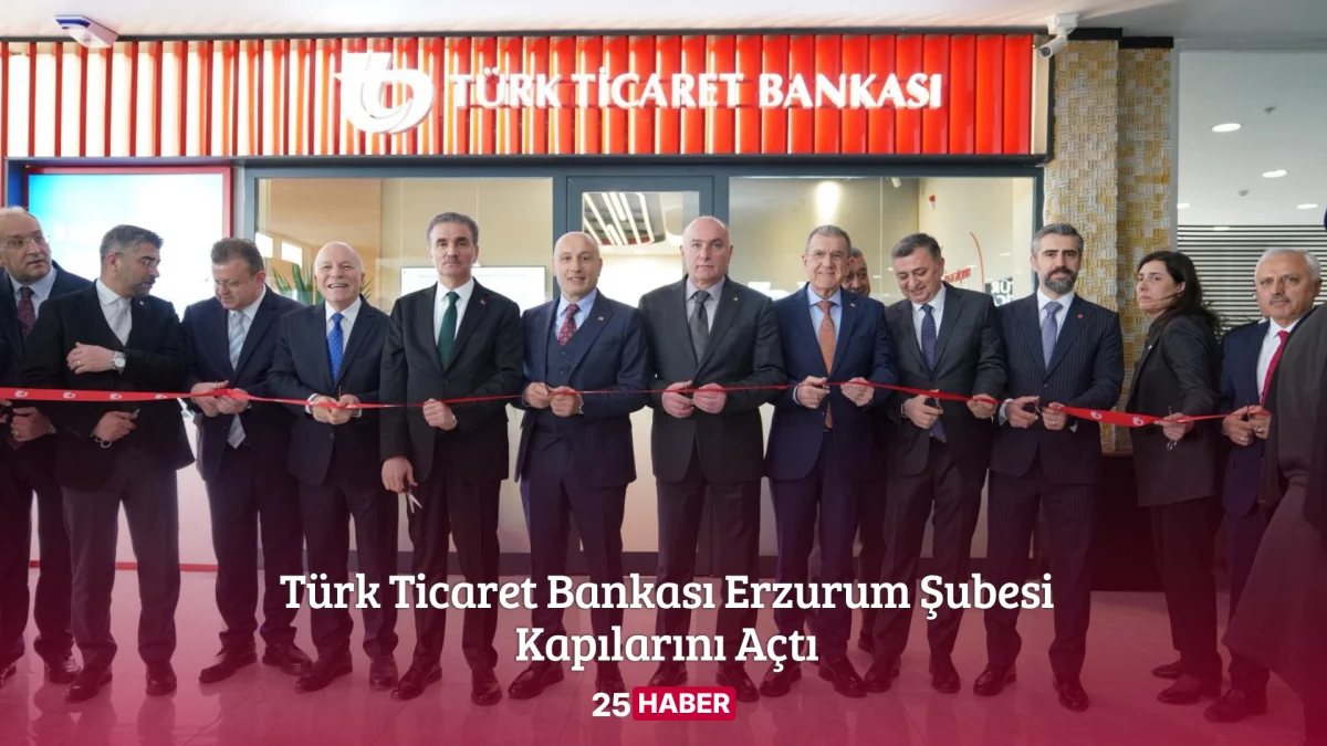 türk ticaret bankası erzurum şubesi kapılarını açtı - 25haber 25 haber erzurum haber erzurum haberleri